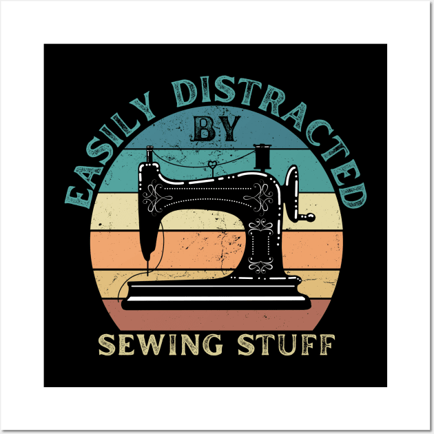 Easily Distracted By Sewing Stuff Wall Art by JustBeSatisfied